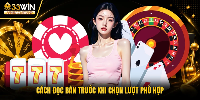 Cách đọc bàn trước khi chọn lượt phù hợp