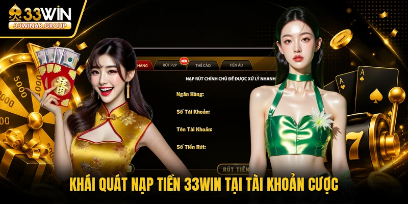 Khái quát nạp tiền 33WIN tại tài khoản cược
