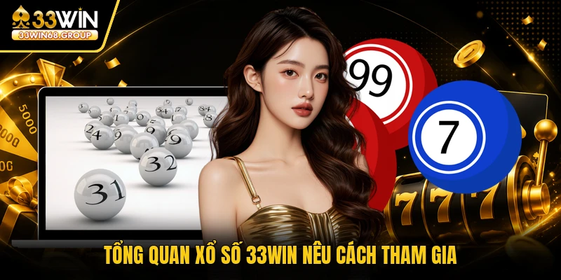 Tổng quan xổ số 33WIN nêu cách tham gia